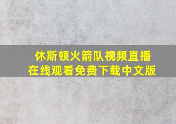 休斯顿火箭队视频直播在线观看免费下载中文版