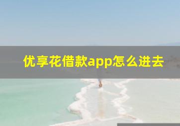 优享花借款app怎么进去