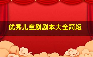 优秀儿童剧剧本大全简短