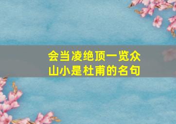 会当凌绝顶一览众山小是杜甫的名句