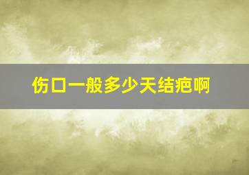 伤口一般多少天结疤啊