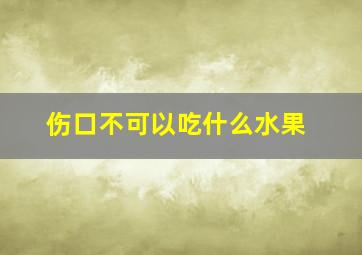 伤口不可以吃什么水果