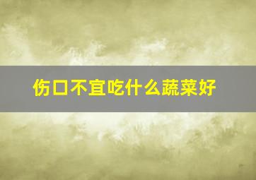 伤口不宜吃什么蔬菜好