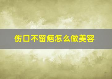 伤口不留疤怎么做美容