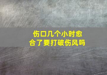 伤口几个小时愈合了要打破伤风吗