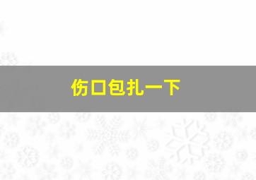 伤口包扎一下