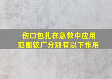 伤口包扎在急救中应用范围较广分别有以下作用