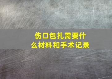 伤口包扎需要什么材料和手术记录