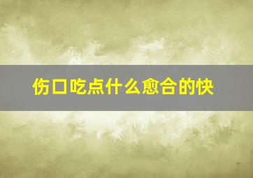 伤口吃点什么愈合的快