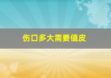 伤口多大需要值皮