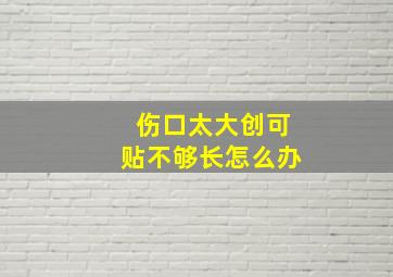 伤口太大创可贴不够长怎么办