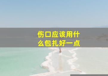 伤口应该用什么包扎好一点