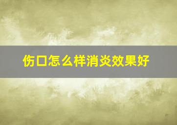 伤口怎么样消炎效果好