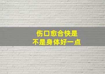 伤口愈合快是不是身体好一点