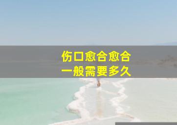 伤口愈合愈合一般需要多久