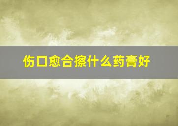 伤口愈合擦什么药膏好