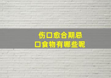 伤口愈合期忌口食物有哪些呢