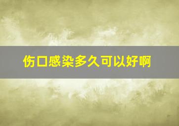 伤口感染多久可以好啊