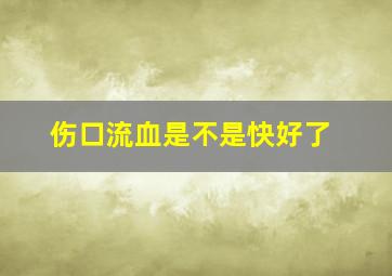 伤口流血是不是快好了