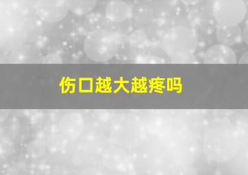 伤口越大越疼吗