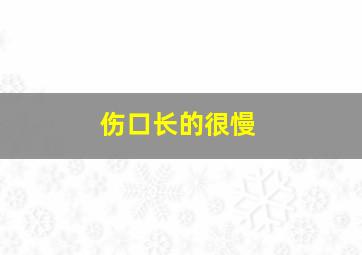 伤口长的很慢