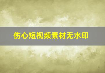 伤心短视频素材无水印