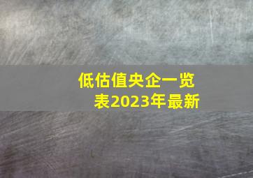 低估值央企一览表2023年最新