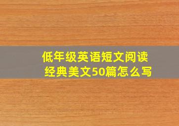 低年级英语短文阅读经典美文50篇怎么写