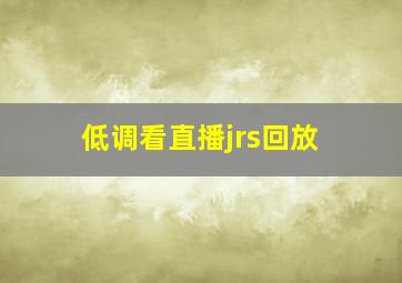 低调看直播jrs回放