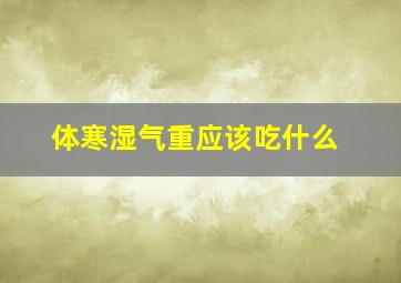 体寒湿气重应该吃什么