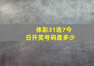 体彩31选7今日开奖号码是多少