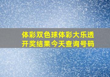 体彩双色球体彩大乐透开奖结果今天查询号码