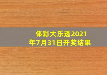 体彩大乐透2021年7月31日开奖结果