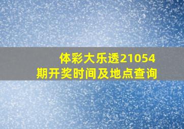 体彩大乐透21054期开奖时间及地点查询