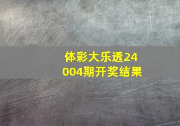 体彩大乐透24004期开奖结果