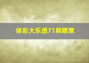 体彩大乐透71期晒票