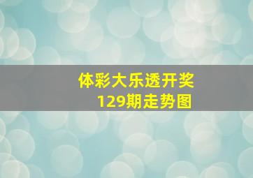 体彩大乐透开奖129期走势图