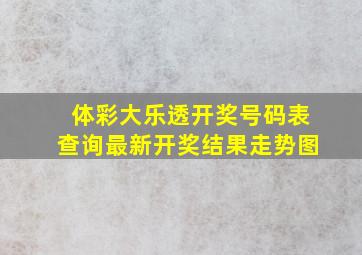 体彩大乐透开奖号码表查询最新开奖结果走势图