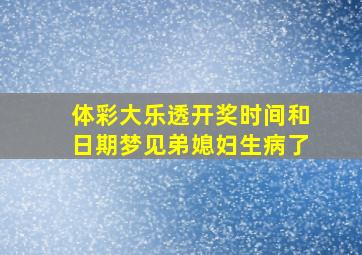 体彩大乐透开奖时间和日期梦见弟媳妇生病了