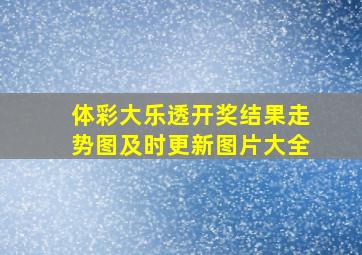 体彩大乐透开奖结果走势图及时更新图片大全