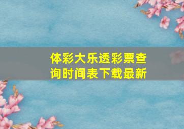 体彩大乐透彩票查询时间表下载最新