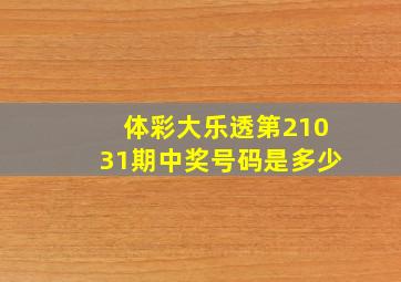 体彩大乐透第21031期中奖号码是多少