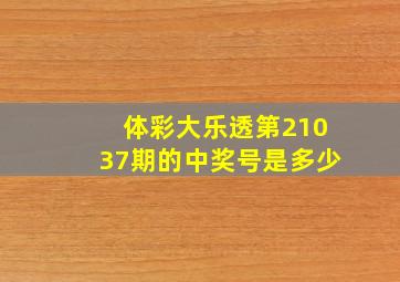 体彩大乐透第21037期的中奖号是多少