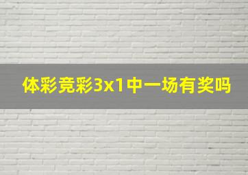 体彩竞彩3x1中一场有奖吗