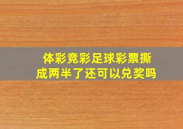 体彩竞彩足球彩票撕成两半了还可以兑奖吗