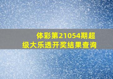 体彩第21054期超级大乐透开奖结果查询