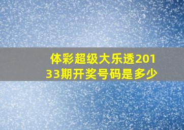 体彩超级大乐透20133期开奖号码是多少