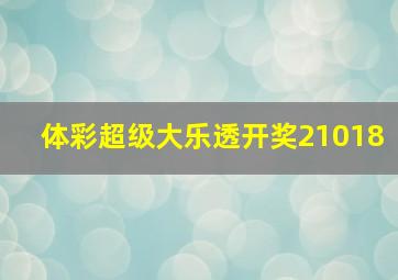 体彩超级大乐透开奖21018