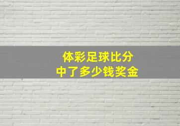 体彩足球比分中了多少钱奖金