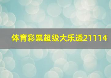 体育彩票超级大乐透21114